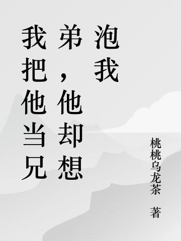 我把他当兄弟,他却想泡我