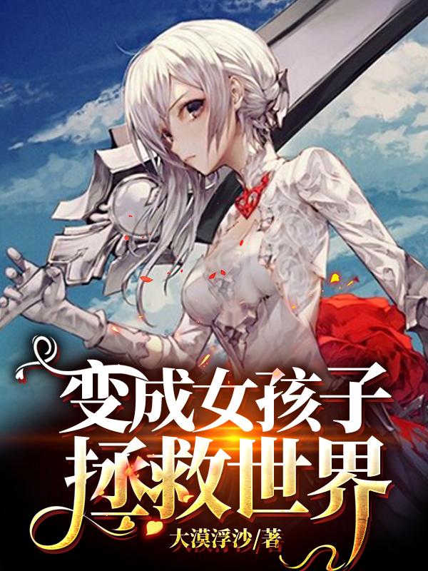 变成女孩子拯救世界主角彭小米怪兽小说完整版全文在线阅读