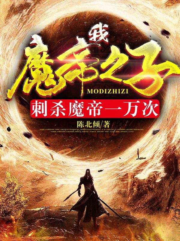完整版《我，魔帝之子，刺杀魔帝一万次》txt下载