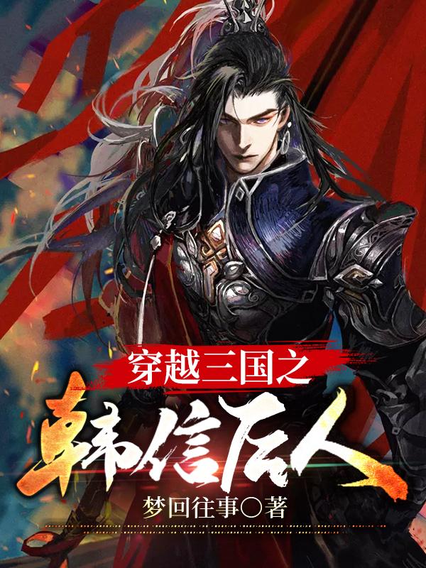 穿越三国之韩信后人韦曜丁嫣小说免费阅读