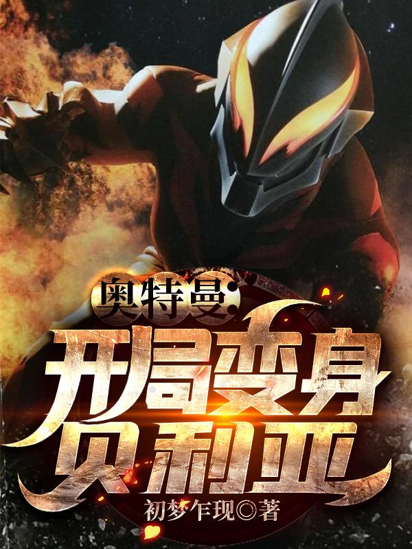 完整版《奥特曼:开局变身贝利亚》免费阅读