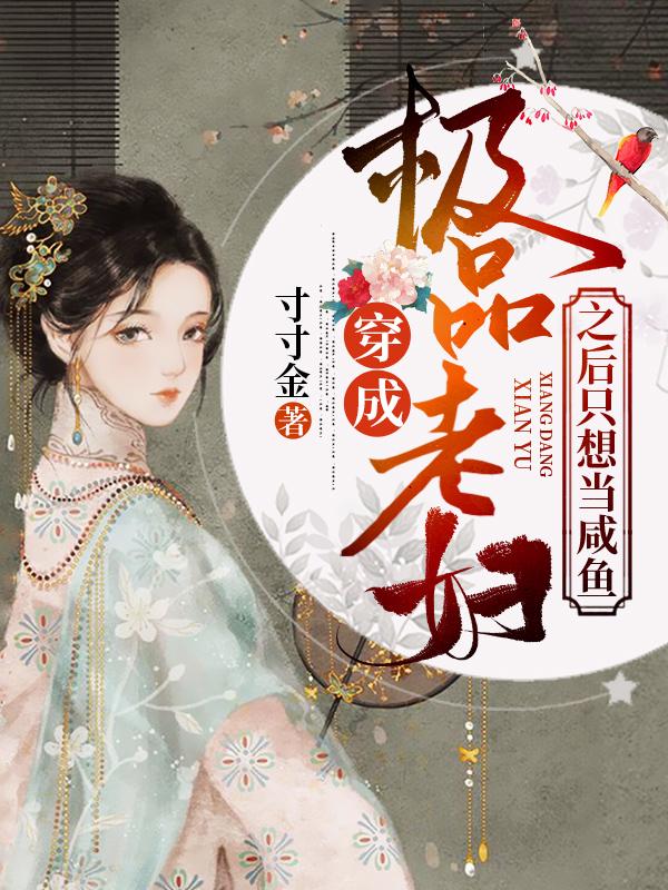 完整版《穿成极品老妇之后只想当咸鱼》txt下载