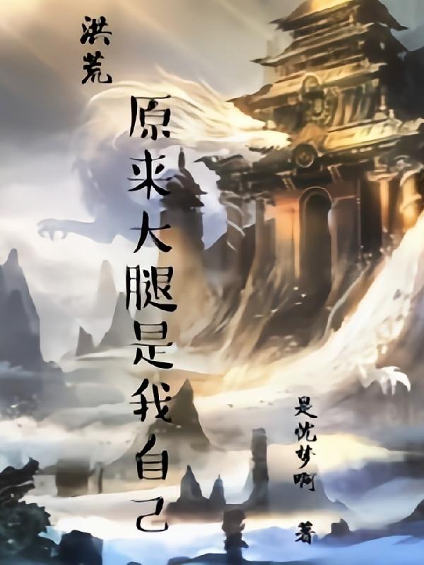 洪荒:原来大腿是我自己。小说，洪荒:原来大腿是我自己。在线阅读-优文网