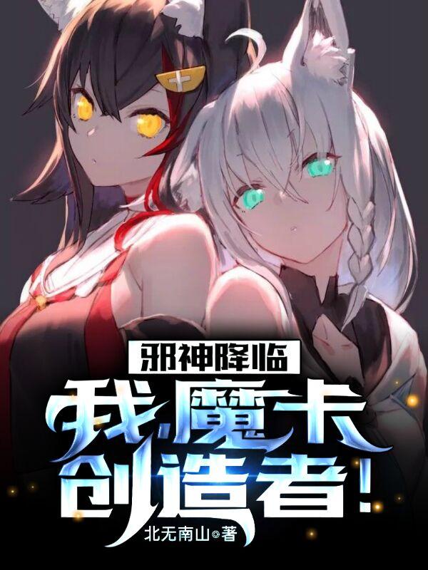 小说《邪神降临：我，魔卡创造者！》全文免费阅读