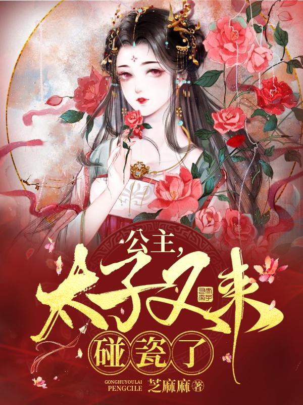 公主，太子又来碰瓷了芝麻麻，公主，太子又来碰瓷了小说免费阅读