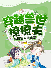 穿越兽世撩撩夫小说阅读，穿越兽世撩撩夫完整版