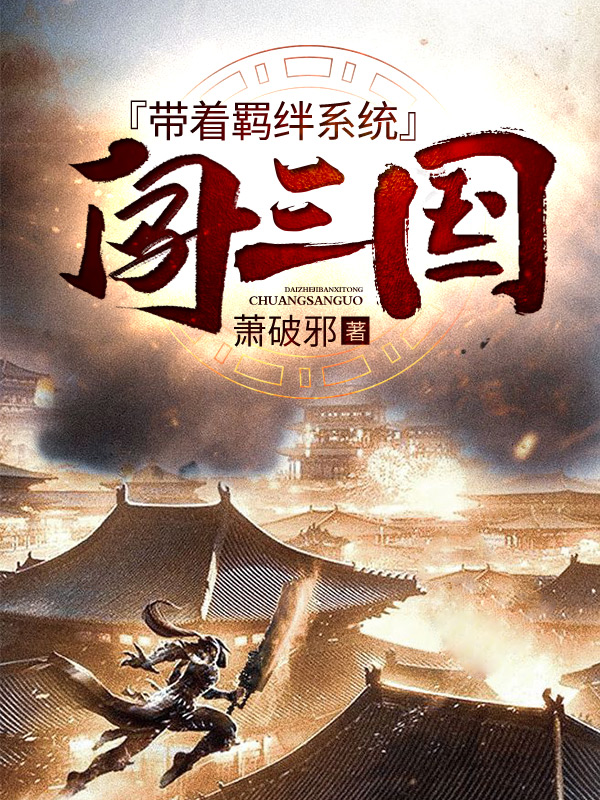 带着羁绊系统闯三国萧啸小蜜，带着羁绊系统闯三国小说免费阅读-美文小说