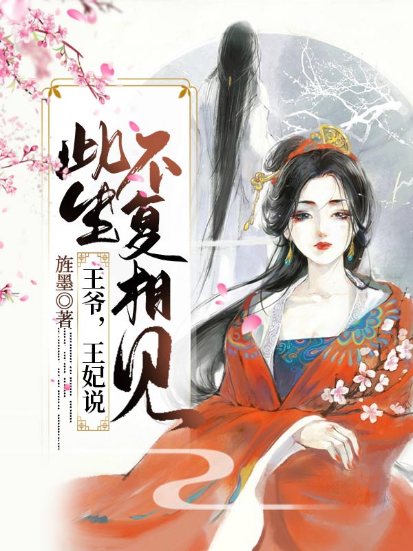 王爷，王妃说此生不复相见小说阅读，王爷，王妃说此生不复相见完整版