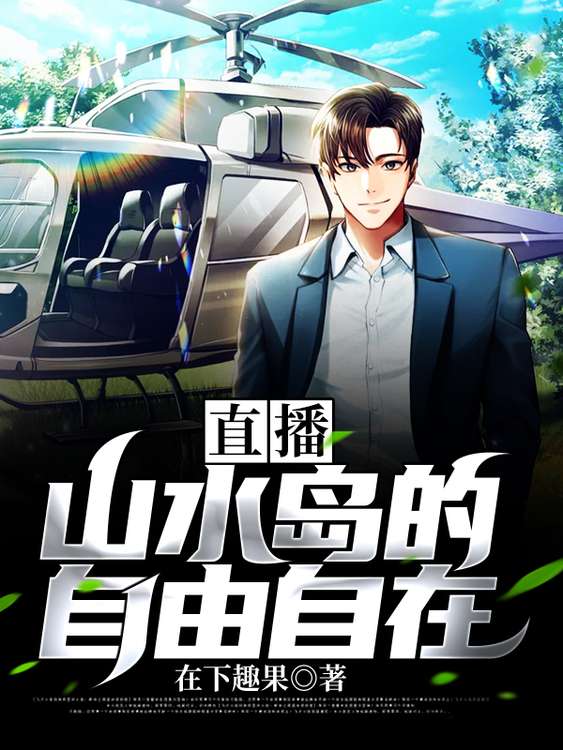 已完结小说《直播：山水岛的自由自在》最新章节-书格格
