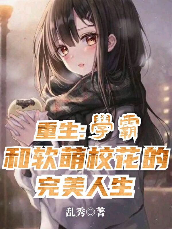 完整版《重生：学霸和软萌校花的完美人生》全文阅读