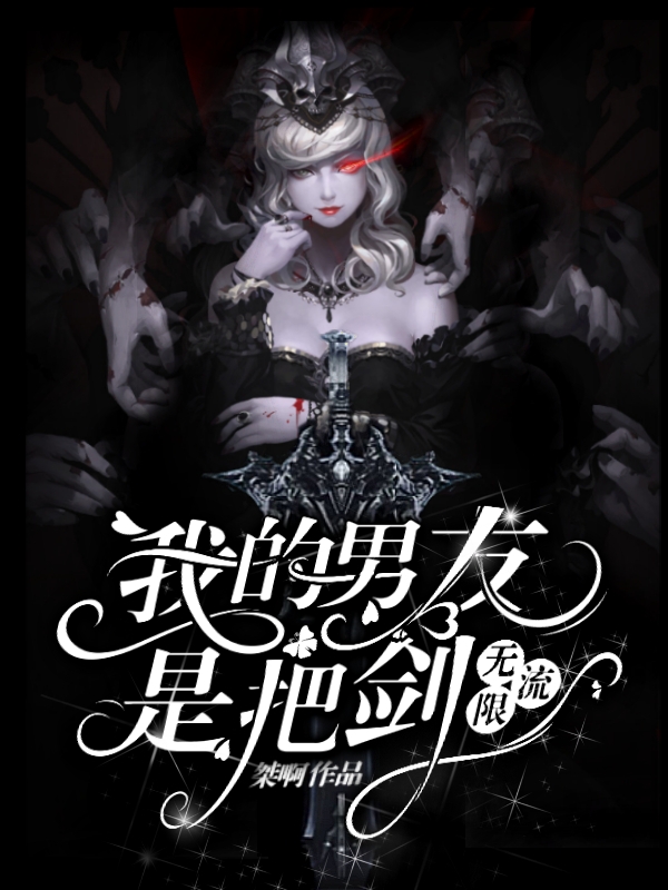 《我的男友是把剑（无限流）》小说大结局免费试读 白月小说
