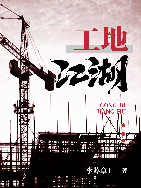 《工地江湖》小说主角李苏章1全文章节免费在线阅读