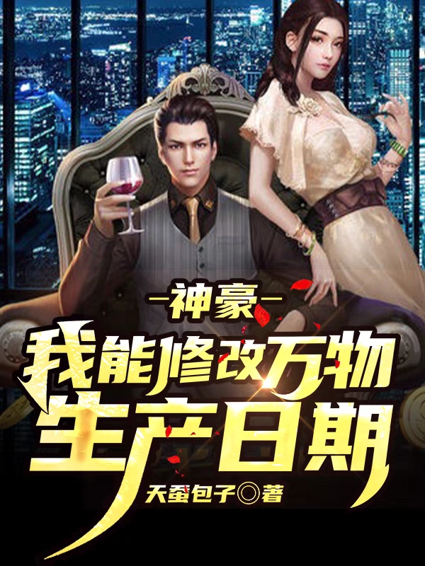小说《神豪：我能修改万物生产日期》全文免费阅读