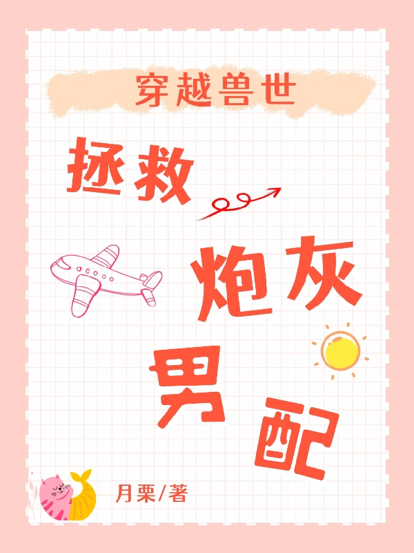 完整版《穿越兽世拯救炮灰男配》章节目录在线阅读