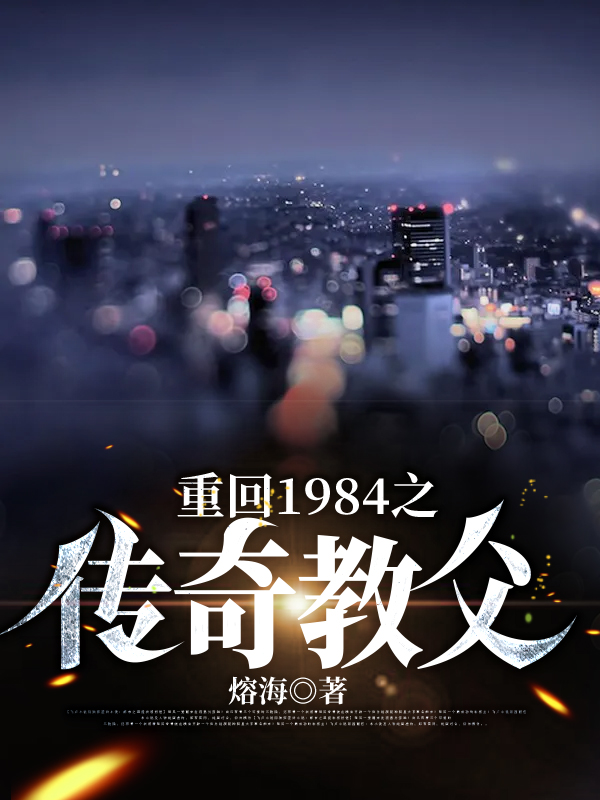 唐朝阳小说章节目录阅读，重回1984之传奇教父在哪里可以免费看