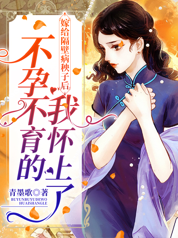 嫁给隔壁病秧子后，不孕不育的我怀上了免费阅读，嫁给隔壁病秧子后，不孕不育的我怀上了章节目录