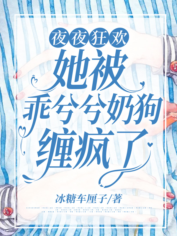 已完结小说《夜夜狂欢：她被乖兮兮奶狗缠疯了》全章节在线阅读