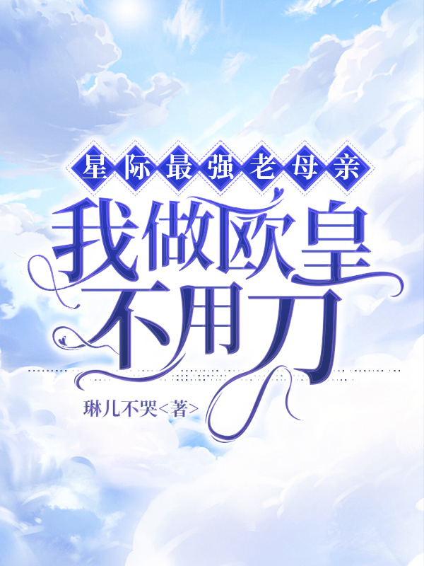 完整版《星际最强老母亲：我做欧皇不用刀》免费阅读
