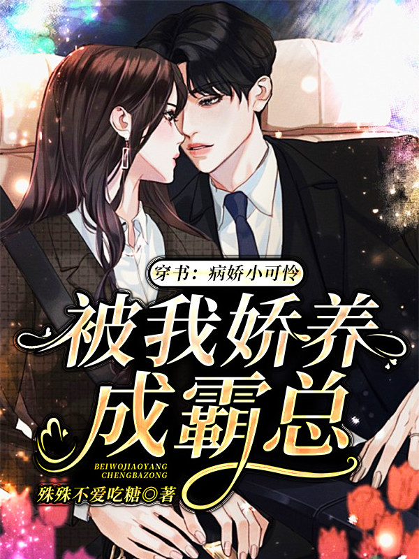 穿书:病娇小可怜被我娇养成霸总
