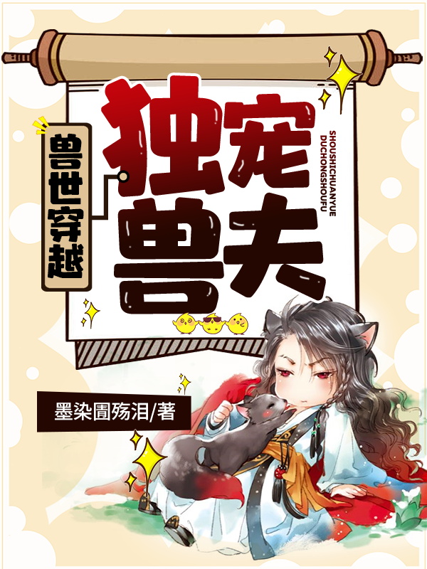 已完结小说《兽世穿越：独宠兽夫》最新章节