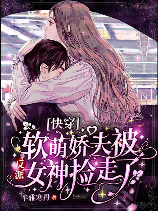 快穿：软萌娇夫被反派女神捡走了小说，快穿：软萌娇夫被反派女神捡走了在线阅读