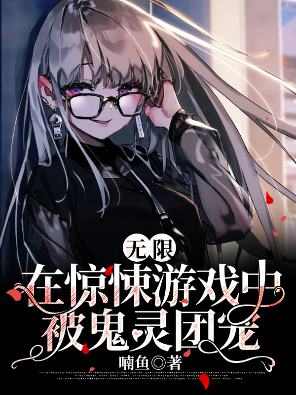 《无限：在惊悚游戏中被鬼灵团宠》全集免费在线阅读（司暮凌木）-有文学