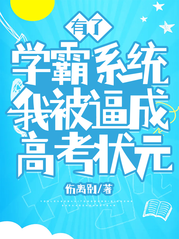 有了学霸系统，我被逼成高考状元小说，有了学霸系统，我被逼成高考状元最新章节