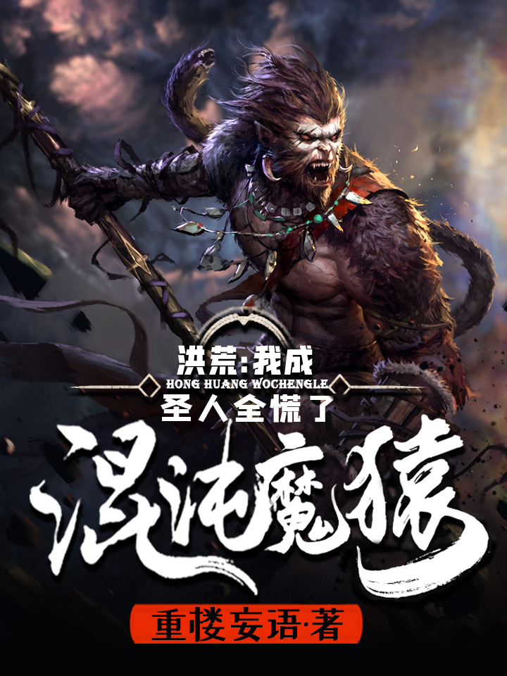 已完结小说《洪荒：我成混沌魔猿，圣人全慌了》在线全文阅读