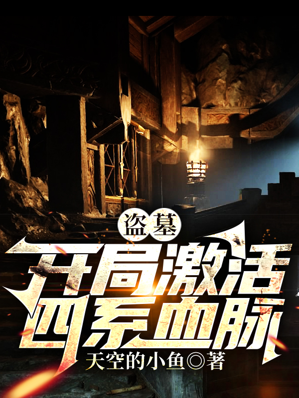 已完结小说《盗墓：开局激活四系血脉。》全文免费阅读