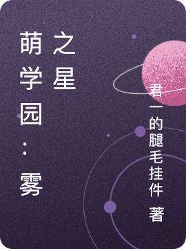 古丽初初小说在哪可以免费看，萌学园：雾之星完结版在线阅读