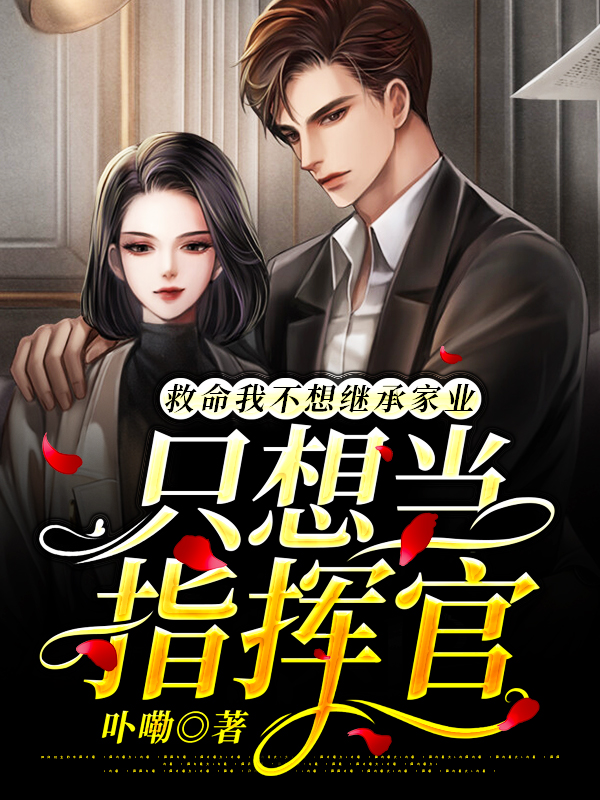 主人公叫叶之暧纪梵章胜程峰的小说救命我不想继承家业只想当指挥官在线阅读全文