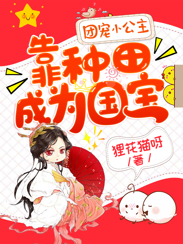 团宠小公主靠种田成为国宝最新章节，团宠小公主靠种田成为国宝全文在线阅读