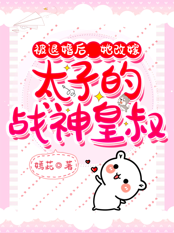 求被退婚后，她改嫁太子的战神皇叔小说免费资源