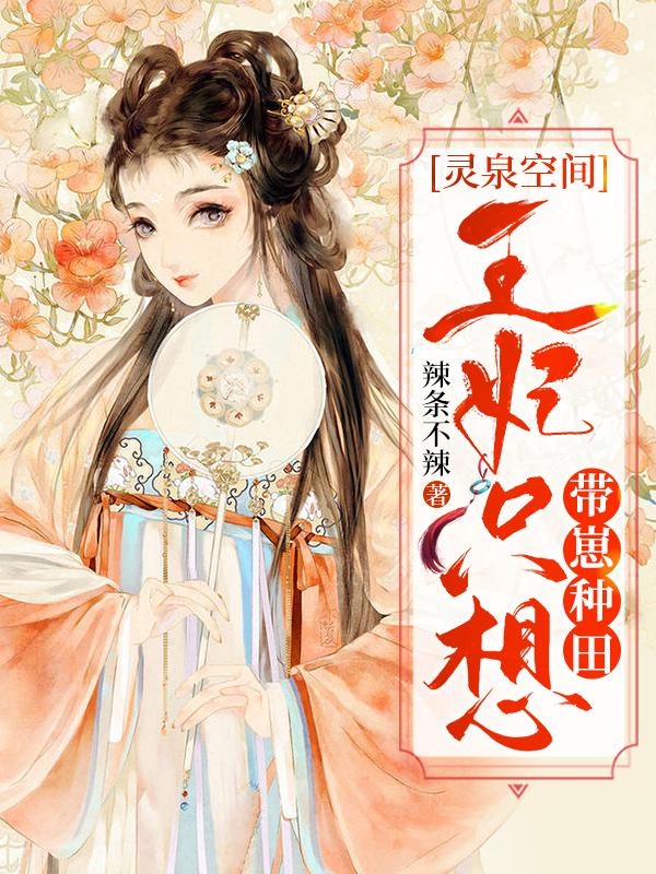 已完结小说《灵泉空间：王妃只想带崽种田》在线全文阅读-书格格