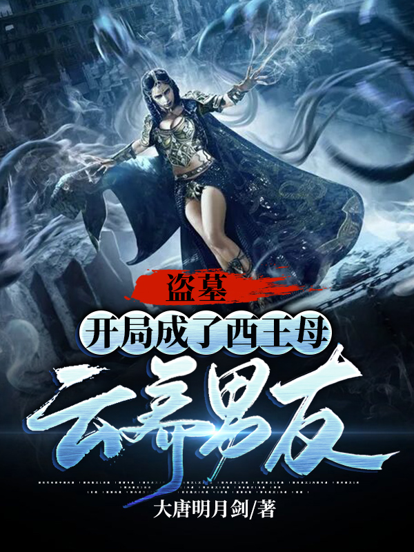 小说《盗墓：开局成了西王母云养男友》全文阅读