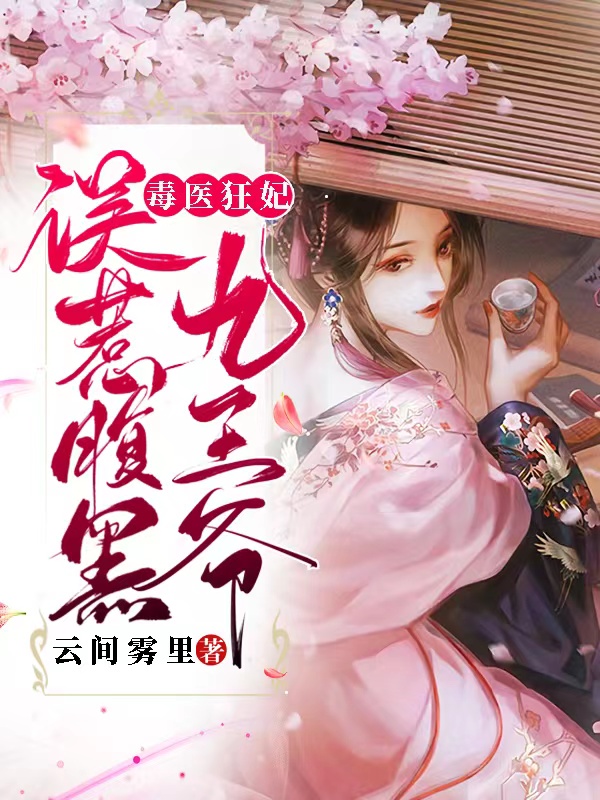 主角云间雾里小说毒医狂妃：误惹腹黑九王爷免费阅读