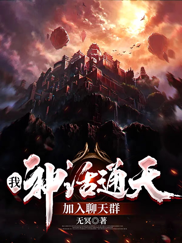 我，神话通天，加入聊天群通天，我，神话通天，加入聊天群在线无弹窗阅读