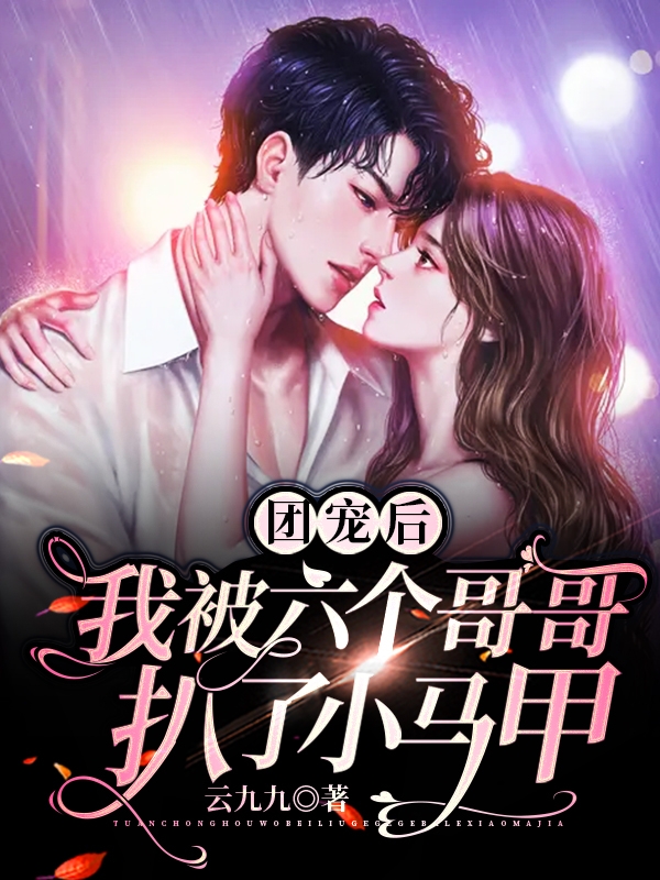 团宠后，我被六个哥哥扒了小马甲全章节免费在线阅读，顾念司夜爵欧阳完结版