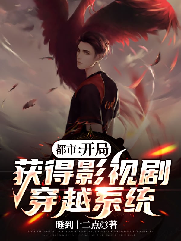 已完结小说《都市：开局获得影视剧穿越系统》全章节在线阅读