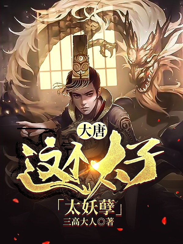 大唐：这个太子太妖孽！小说主角李承乾李世民全文章节免费在线阅读