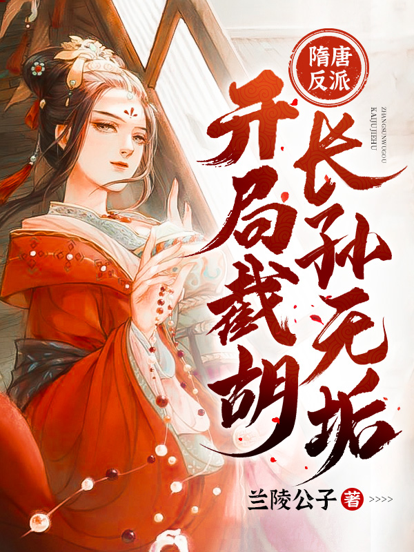 完整版《隋唐反派：开局截胡长孙无垢》章节目录在线阅读-虎运文学