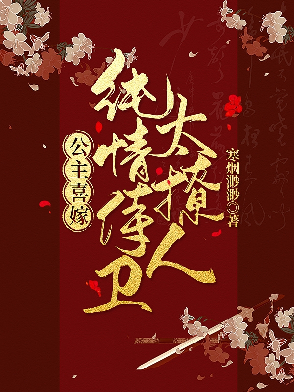 公主喜嫁：纯情侍卫太撩人最新章节，公主喜嫁：纯情侍卫太撩人免费阅读