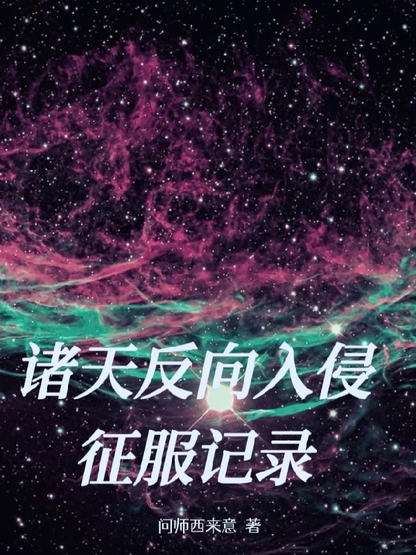 诸天反向入侵征服记录小说阅读，诸天反向入侵征服记录完整版