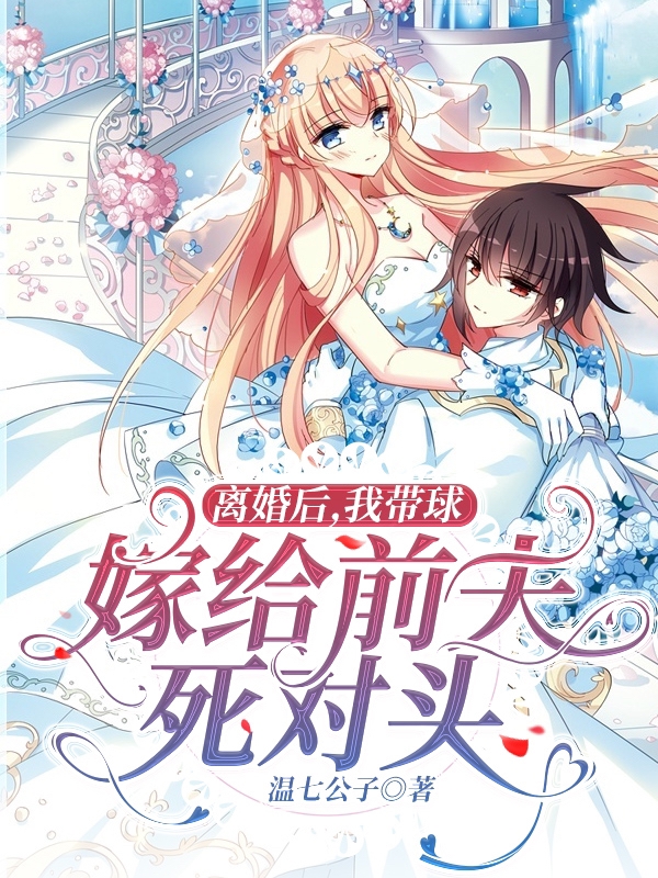 离婚后，我带球嫁给前夫的死对头免费阅读，离婚后，我带球嫁给前夫的死对头章节目录