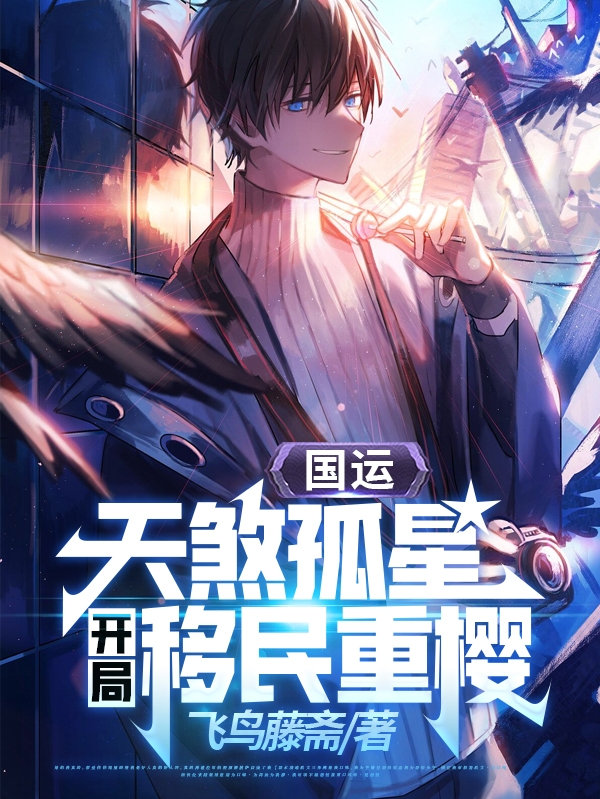 《国运：天煞孤星，开局移民重樱！》全集免费在线阅读（顾淮）