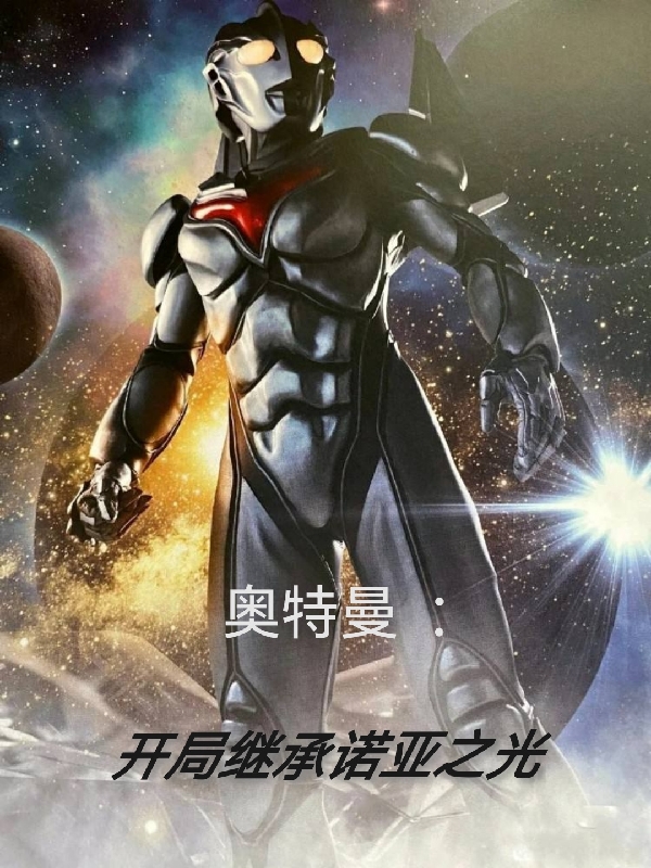 奥特曼：开局继承诺亚之光主角雷诺小说完整版全文在线阅读-美文小说