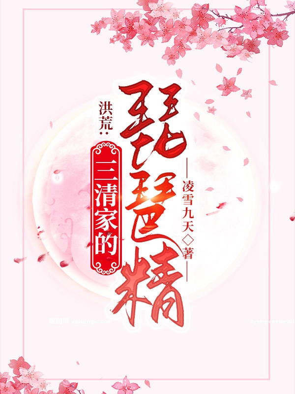 洪荒：三清家的琵琶精小说，洪荒：三清家的琵琶精全文在线阅读