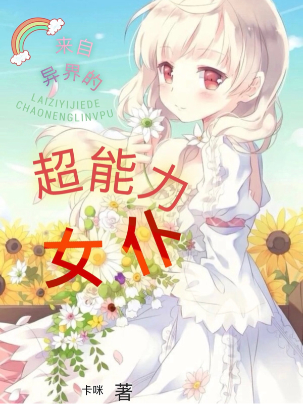 来自异界的超能力女仆小说阅读，来自异界的超能力女仆完整版