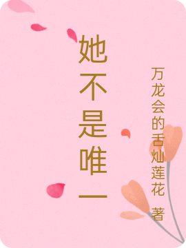 小说《她不是唯一》全文阅读-优文网