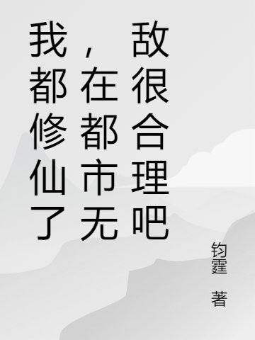 燕少杰我都修仙了，在都市无敌很合理吧小说在线推荐